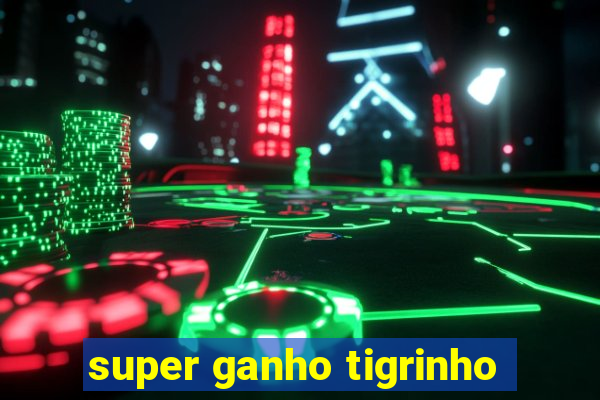 super ganho tigrinho