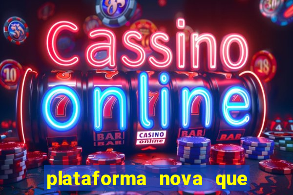 plataforma nova que da bonus