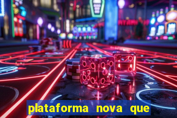 plataforma nova que da bonus