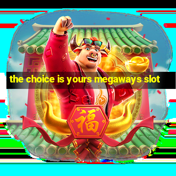 the choice is yours megaways slot