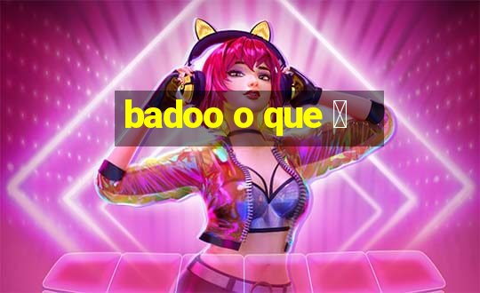 badoo o que 茅