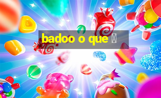 badoo o que 茅