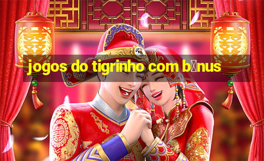 jogos do tigrinho com b么nus