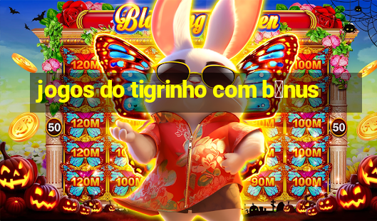 jogos do tigrinho com b么nus