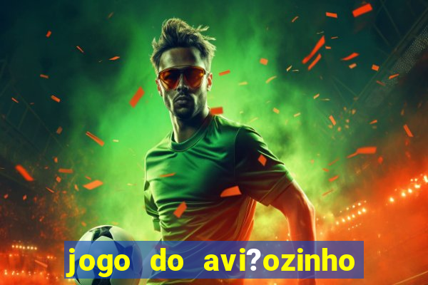 jogo do avi?ozinho estrela bet