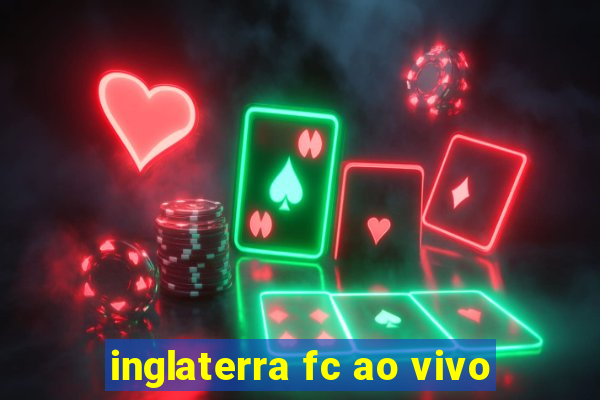 inglaterra fc ao vivo