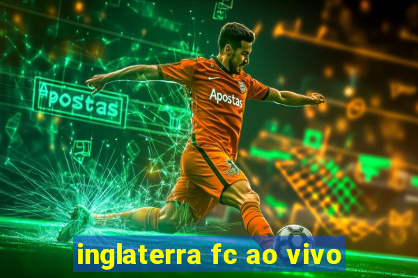 inglaterra fc ao vivo