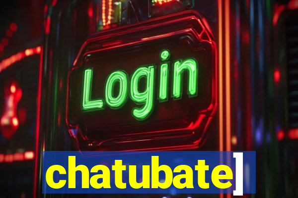 chatubate]