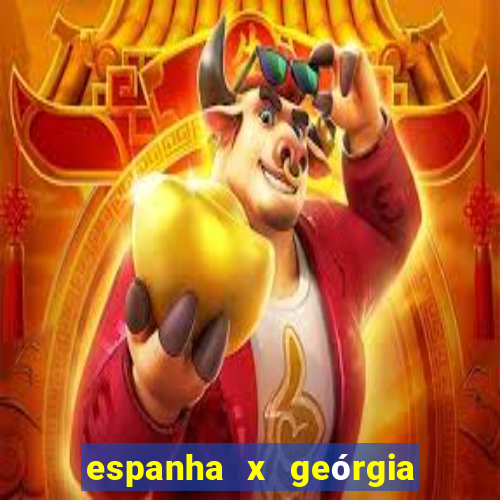 espanha x geórgia onde assistir