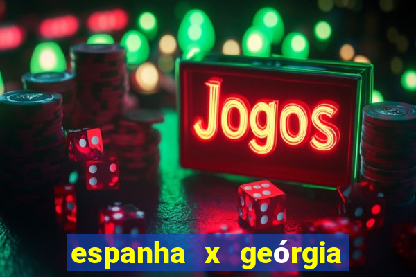 espanha x geórgia onde assistir