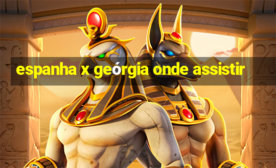 espanha x geórgia onde assistir