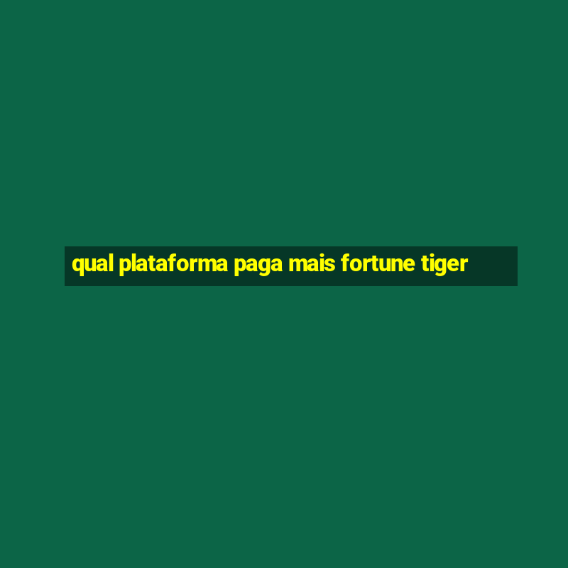 qual plataforma paga mais fortune tiger