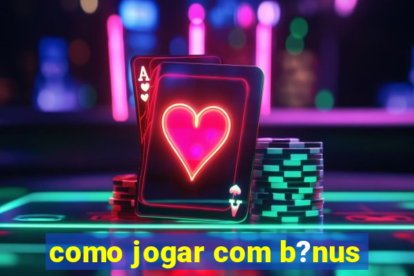 como jogar com b?nus