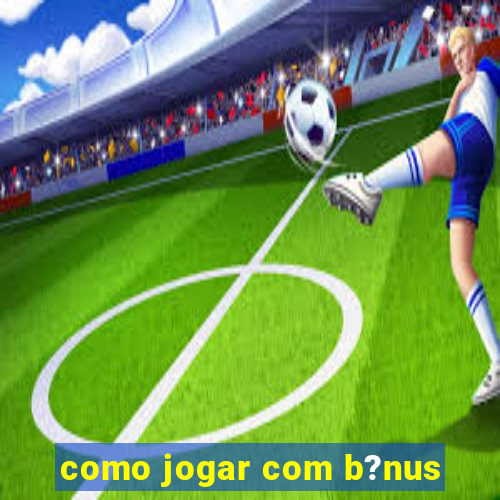 como jogar com b?nus