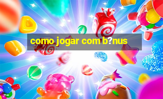 como jogar com b?nus