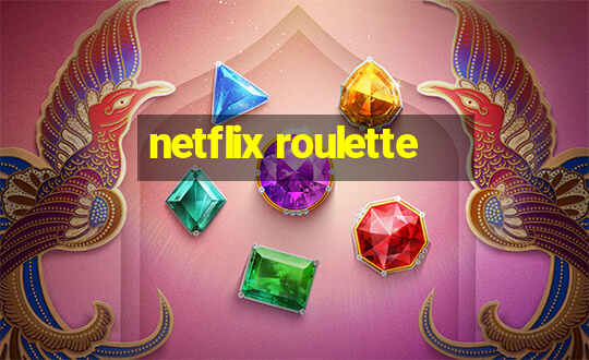 netflix roulette