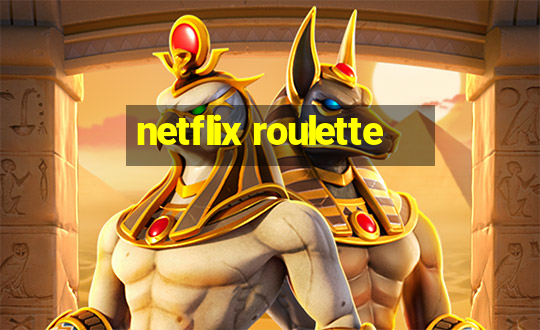 netflix roulette