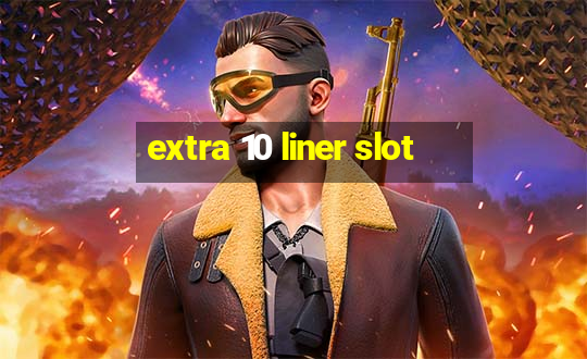 extra 10 liner slot