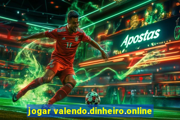 jogar valendo.dinheiro.online