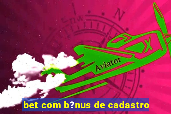 bet com b?nus de cadastro