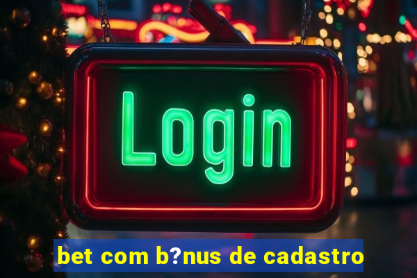 bet com b?nus de cadastro