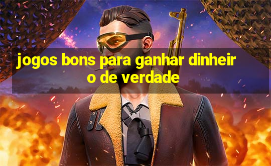 jogos bons para ganhar dinheiro de verdade