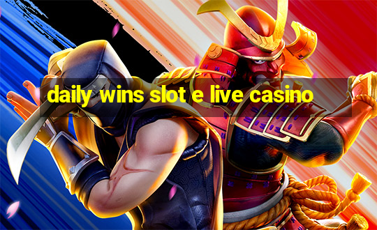 daily wins slot e live casino