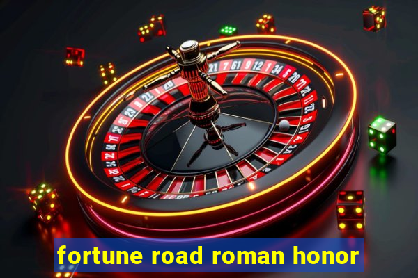 fortune road roman honor