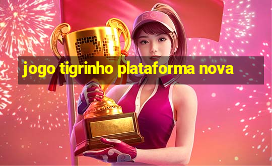 jogo tigrinho plataforma nova