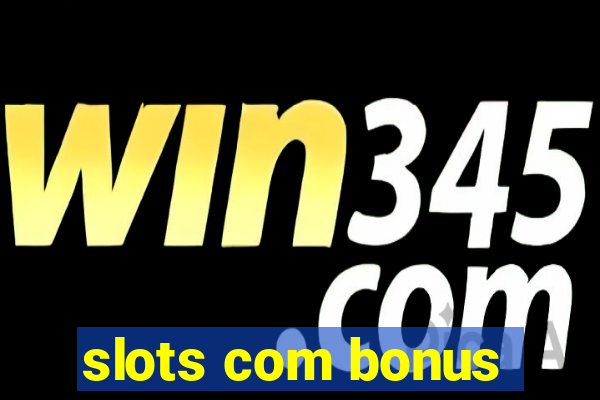 slots com bonus