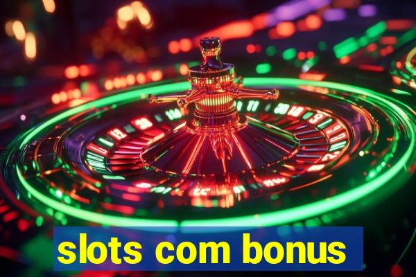 slots com bonus