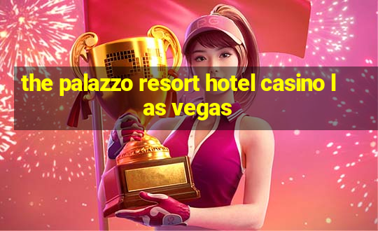 the palazzo resort hotel casino las vegas