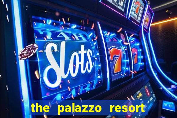 the palazzo resort hotel casino las vegas