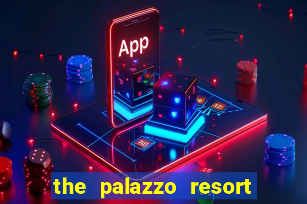 the palazzo resort hotel casino las vegas