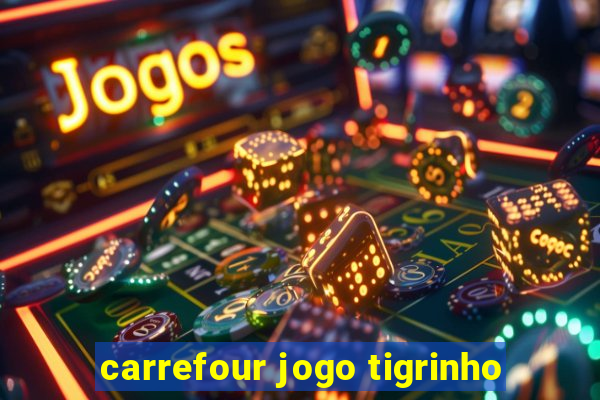 carrefour jogo tigrinho