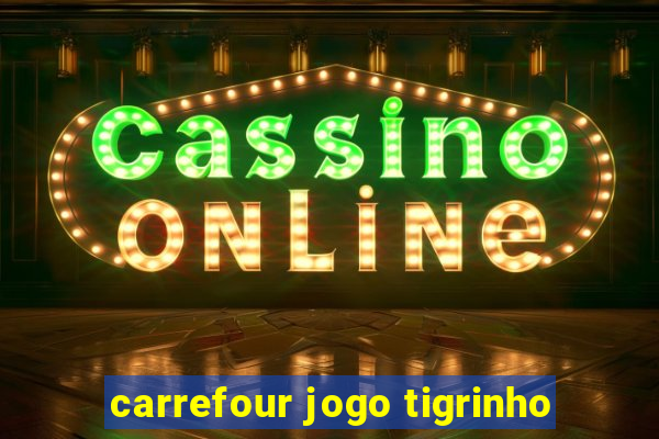 carrefour jogo tigrinho