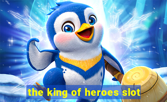 the king of heroes slot