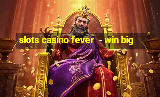 slots casino fever  - win big