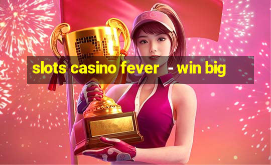 slots casino fever  - win big