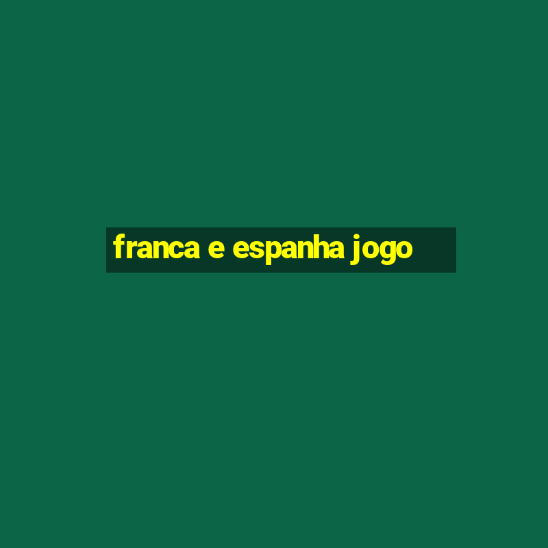 franca e espanha jogo