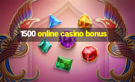 1500 online casino bonus