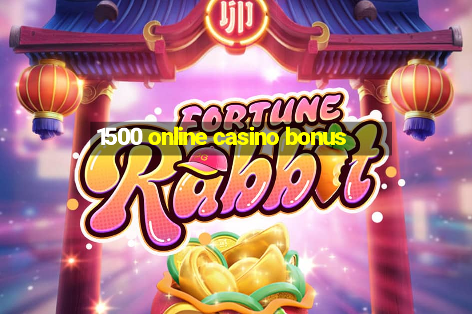 1500 online casino bonus