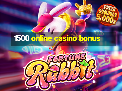 1500 online casino bonus