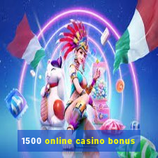 1500 online casino bonus