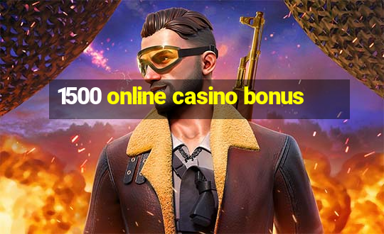 1500 online casino bonus