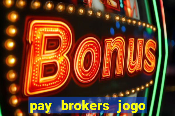 pay brokers jogo de aposta