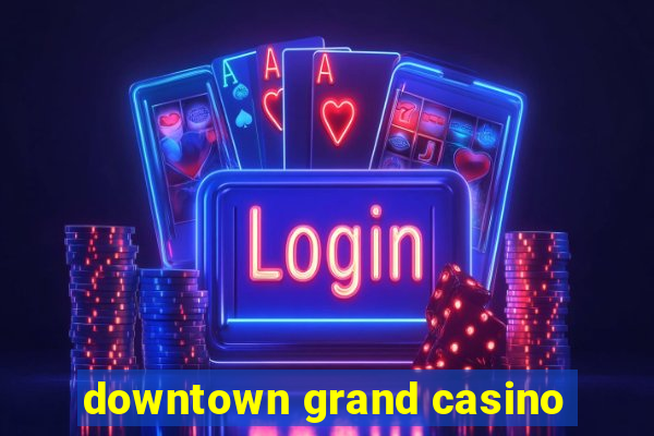 downtown grand casino