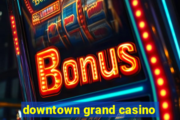 downtown grand casino