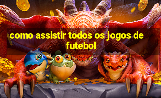 como assistir todos os jogos de futebol