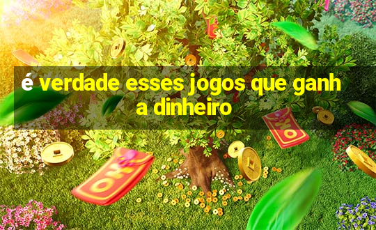 é verdade esses jogos que ganha dinheiro